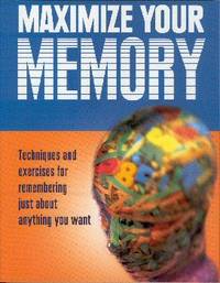 Maximize Your Memory - Techiques and Exercises for Remembering Just About Anything Maximize Your Memory - Techiques and Exercises for Remembering Just About Anything