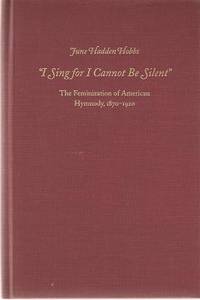 I SING FOR I CANNOT BE SILENT: The Feminization of American Hymnody, 1870-1920