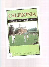 CALEDONIA:  Along the Grand River ( Haldimand County / Ontario Local History )