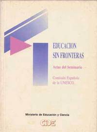Educación sin fronteras: Actas del Seminario (Palma de Mallorca, 23-25 de noviembre de 1993), organizado por el grupo de trabajo de educación de la comisión española de la UNESCO, patrocinado por la consejería de educación, cultura y deportes de la Educación sin fronteras: Actas del Seminario (Palma de Mallorca, 23-25 de noviembre de 1993), organizado por el grupo de trabajo de educación de la comisión española de la UNESCO, patrocinado por la consejería de educación, cultura y deportes de la