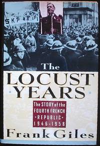 The Locust Years: The Story of the Fourth French Republic 1946-1958 The Locust Years: The Story of the Fourth French Republic 1946-1958