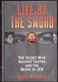 Live By The Sword: The Secret War Against Castro and the Death ofJFK Live By The Sword: The Secret War Against Castro and the Death ofJFK