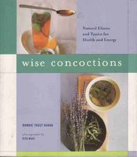 Wise Concoctions: Natural Elixers and Tonics for Health and Energy