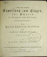 Kurze und Erleichterte Anweisung zum Singen, für Schulen in Städten und Dörfern: den Herren Cantoren derselben, auch andern Schullehrern Kurze und Erleichterte Anweisung zum Singen, für Schulen in Städten und Dörfern: den Herren Cantoren derselben, auch andern Schullehrern