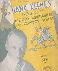 HANK KEENE'S COLLECTION OF HILL-BILLY, MOUNTAINEER, AND COWBOY SONGS HANK KEENE'S COLLECTION OF HILL-BILLY, MOUNTAINEER, AND COWBOY SONGS