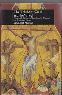 The Thief, the Cross and the Wheel:  Pain and the Spectacle of Punishment  in Medieval and Renaissance Europe