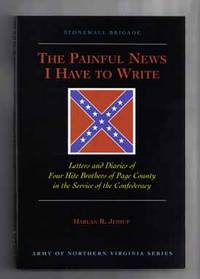 The Painful News I Have To Write: Letters And Diaries Of Four Hite  Brothers Of Page County  - 1st Edition/1st Printing