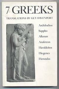 7 Greeks: Translations by Guy Davenport. Archilochos, Sappho, Alkman, Anakreon, Herakleitos, Diogenes, Herondas