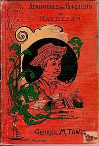 Adventures and Conquests of Magellan or The First Voyage Round the World Adventures and Conquests of Magellan or The First Voyage Round the World