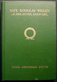 Kate Douglas Wiggin As Her Sister Knew Her Kate Douglas Wiggin As Her Sister Knew Her