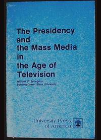 The Presidency and the Mass Media in the Age of Television The Presidency and the Mass Media in the Age of Television