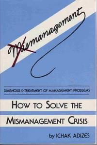 MISMANAGEMENT: HOW TO SOLVE THE MISMANAGEMENT CRISIS: DIAGNOSIS AND  TREATMENT OF MANAGEMENT PROBLEMS