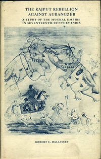 The Rajput Rebellion Against Aurangzeb. A Study of the Mughal Empire in Seventeenth-Century India