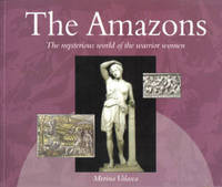 Amazons: The mysterious world of the warrior women Amazons: The mysterious world of the warrior women