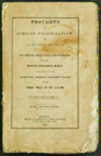 Thoughts on African Colonization: or an impartial exhibition of the doctrines, principles and purposes of the African colonization society. Together with the resolutions, addresses and remonstrances of the free people of color