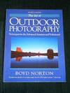 The Art of Outdoor Photography: Techniques for the Advanced Amateur and Professional The Professional Approach to Composition, Creativity, and Light Lenses, Film, and Filters