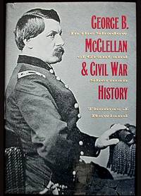George B. McClellan and Civil War History: In the Shadow of Grant and Sherman George B. McClellan and Civil War History: In the Shadow of Grant and Sherman