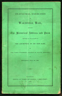 Inaugural Exercises in Wakefield, Mass., including the Historical Address and Poem Delivered on the Occasion of the Assumption of its New Name, by the Town Formerly Known as South Reading, on Saturday, July 4th, 1868