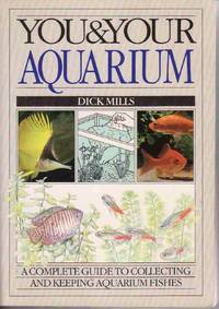 YOU AND YOUR AQUARIUM A Complete Guide to Collecting and Keeping Aquarium Fishes YOU AND YOUR AQUARIUM A Complete Guide to Collecting and Keeping Aquarium Fishes