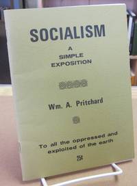 Socialism: A Simple Exposition, To All the Oppressed and Exploited of the Earth Socialism: A Simple Exposition, To All the Oppressed and Exploited of the Earth