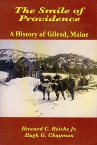 The Smile of Providence: A History of Gilead, Maine 1804-2004 The Smile of Providence: A History of Gilead, Maine 1804-2004