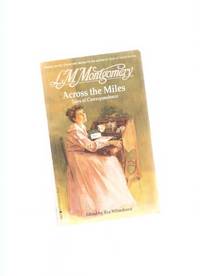 Across the Miles:  Tales of Correspondence ---by L M ( Lucy Maud ) Montgomery