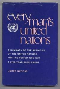 Everyman's (Every Man's) United Nations: A Summary of the Activities of the United Nations During the Five-Year Period 1966-1970 Everyman's (Every Man's) United Nations: A Summary of the Activities of the United Nations During the Five-Year Period 1966-1970