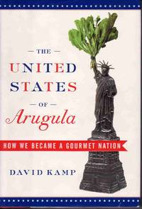 THE UNITED STATES OF ARUGULA: HOW WE BECAME A GOURMET NATION