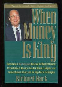 When Money Is King: How Revlon's Ron Perelman Mastered the World of Finance to Create One of America's Greatest Business Empires, and Found Glamour, Beauty, and the High Life in the Bargain When Money Is King: How Revlon's Ron Perelman Mastered the World of Finance to Create One of America's Greatest Business Empires, and Found Glamour, Beauty, and the High Life in the Bargain