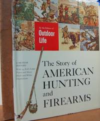 The Story Of American Hunting And Firearms, By The Editors Of Outdoor Life, With Paintings By Ralph Crosby Smith, Drawings By Nicholas Eggenhofer And Ray Pioch The Story Of American Hunting And Firearms, By The Editors Of Outdoor Life, With Paintings By Ralph Crosby Smith, Drawings By Nicholas Eggenhofer And Ray Pioch