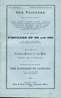 Our Pioneer: Being Biographical Sketches of Capt. Elias Hughes, John Ratliff, Benjamin Green, Richard Pitzer, John van Buskirk, Isaac and John Stadden, and Capt. Samuel Elliott; with Brief Notices of the Pioneers of 1801 and 1802 . . . Also, a Paper on the Pioneer Women of the West, by Rev. Mrs. C. Springer. Concluding with a Poem, Entitled the Pioneers of Licking, by A. B. Clark, Esq