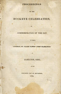 Proceedings of the Buckeye Celebration, in Commemoration of the Day on which General St. Clair Named 'Fort Hamilton;' at Hamilton, Ohio, on the Thirtieth Day of September, 1835
