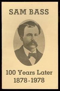 Sam Bass: 100 Years Later 1878-1978 Sam Bass: 100 Years Later 1878-1978