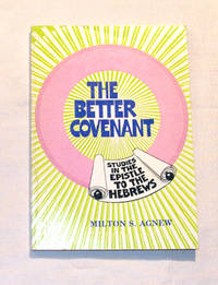 The Better Covenant A 13-Lesson Study of the Book of Hebrews The Better Covenant A 13-Lesson Study of the Book of Hebrews