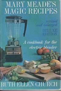 Mary Meade's Magic Recipes for the Electric Blender Deluxe Edition, Revised and Enlarged Mary Meade's Magic Recipes for the Electric Blender Deluxe Edition, Revised and Enlarged