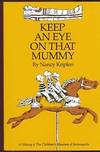 Keep an Eye on That Mummy: A History of the Children's Museum of Indianapolis Keep an Eye on That Mummy: A History of the Children's Museum of Indianapolis