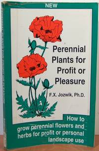 Perennial Plants For Profit Or Pleasure: How To Grow Perennial Flowers And Herbs For Profit Or Personal Landscape Use