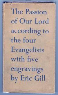 THE PASSION OF OUR LORD ACCORDING TO THE FOUR EVANGELISTS WITH FIVE ENGRAVINGS BY ERIC GILL
