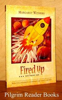 Fired Up, Not Burnt Out: Effective Children's Leadership for Today's Church Fired Up, Not Burnt Out: Effective Children's Leadership for Today's Church