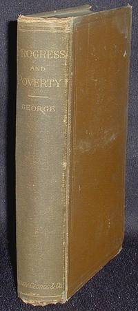 Progress and Poverty: An Inquiry Into the Cause of Industrial Depressions, and of Increase of Want with Increase of Wealth: The Remedy Progress and Poverty: An Inquiry Into the Cause of Industrial Depressions, and of Increase of Want with Increase of Wealth: The Remedy