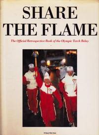 Share the Flame: The Official Retrospective Book of the Olympic Torch Relay Share the Flame: The Official Retrospective Book of the Olympic Torch Relay