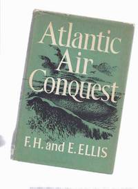 Atlantic Air Conquest: The Complete Story of All North Atlantic Flights & Attempts During the Pioneer Years from 1910 to 1940 Atlantic Air Conquest: The Complete Story of All North Atlantic Flights & Attempts During the Pioneer Years from 1910 to 1940
