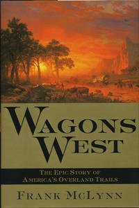 Wagons West. The Epic Story of America's Overland Trails
