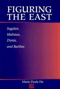 Figuring the East: Segalen, Malraux, Duras, and Barthes