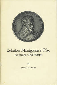 Zebulon Montgomery Pike. Pathfinder and Patriot