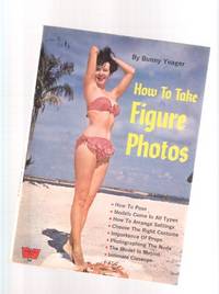 How to Take Figure Photos ---by Bunny Yeager ---How to Pose, to arrange Settings; Choose the Right Costume; Importance of Props; Photographing the Nude; The Model in Motion; Intimate Closeups ( includes Bettie Page )