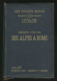 Les Guides Bleus: Touring Club Italien: Italie: Premier Volume: Des Alpes A Rome