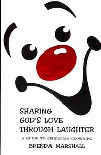 Sharing God's Love Through Laughter: A Guide to Christian Clowning Sharing God's Love Through Laughter: A Guide to Christian Clowning