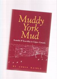 Muddy York Mud:  Scandal and Scurrility in Upper Canada  (includes:  The Patrick Swift Commentaries, from The Colonial Advocate 1826 )