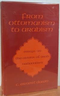 From Ottomanism To Arabism; Essays On The Origins Of Arab Nationalism From Ottomanism To Arabism; Essays On The Origins Of Arab Nationalism